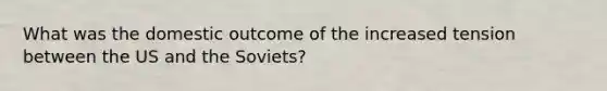 What was the domestic outcome of the increased tension between the US and the Soviets?