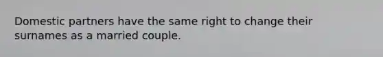 Domestic partners have the same right to change their surnames as a married couple.