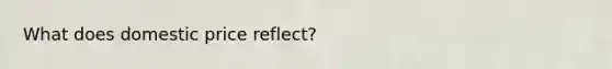 What does domestic price reflect?