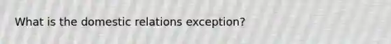 What is the domestic relations exception?