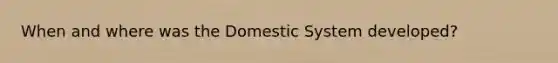 When and where was the Domestic System developed?