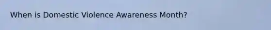 When is Domestic Violence Awareness Month?