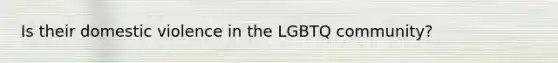 Is their domestic violence in the LGBTQ community?