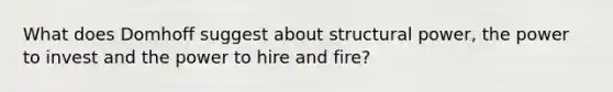 What does Domhoff suggest about structural power, the power to invest and the power to hire and fire?