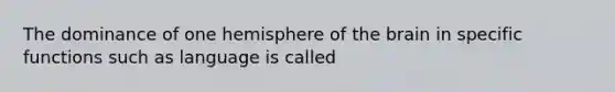 The dominance of one hemisphere of the brain in specific functions such as language is called