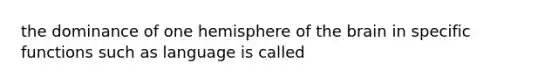 the dominance of one hemisphere of the brain in specific functions such as language is called