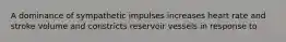 A dominance of sympathetic impulses increases heart rate and stroke volume and constricts reservoir vessels in response to
