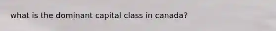 what is the dominant capital class in canada?