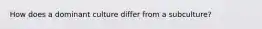 How does a dominant culture differ from a subculture?