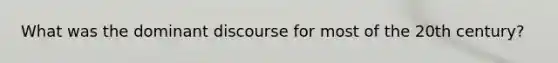 What was the dominant discourse for most of the 20th century?