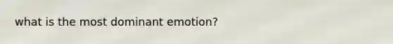 what is the most dominant emotion?