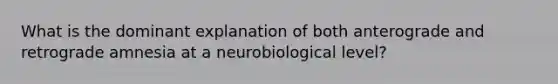 What is the dominant explanation of both anterograde and retrograde amnesia at a neurobiological level?