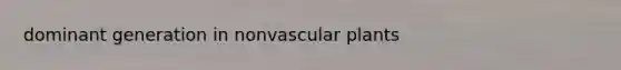 dominant generation in nonvascular plants