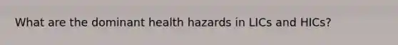 What are the dominant health hazards in LICs and HICs?