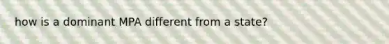 how is a dominant MPA different from a state?