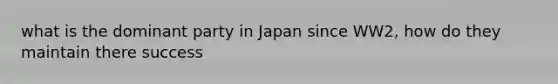 what is the dominant party in Japan since WW2, how do they maintain there success