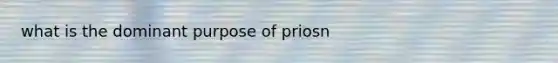 what is the dominant purpose of priosn