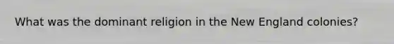 What was the dominant religion in the New England colonies?