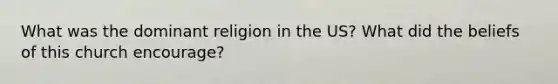 What was the dominant religion in the US? What did the beliefs of this church encourage?