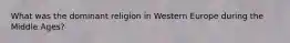 What was the dominant religion in Western Europe during the Middle Ages?