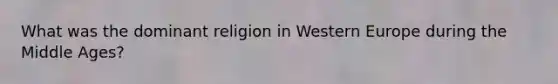 What was the dominant religion in Western Europe during the Middle Ages?