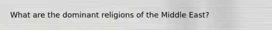 What are the dominant religions of the Middle East?