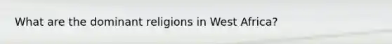 What are the dominant religions in West Africa?