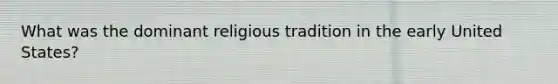 What was the dominant religious tradition in the early United States?