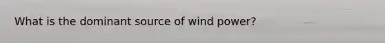 What is the dominant source of wind power?