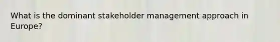 What is the dominant stakeholder management approach in Europe?