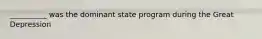 __________ was the dominant state program during the Great Depression