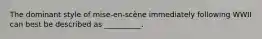 The dominant style of mise-en-scène immediately following WWII can best be described as __________.