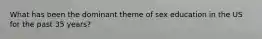 What has been the dominant theme of sex education in the US for the past 35 years?