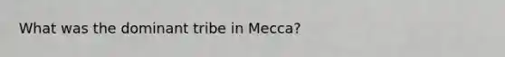 What was the dominant tribe in Mecca?