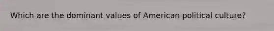 Which are the dominant values of American political culture?