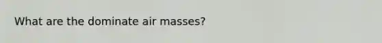 What are the dominate air masses?
