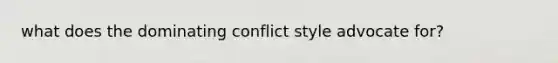 what does the dominating conflict style advocate for?