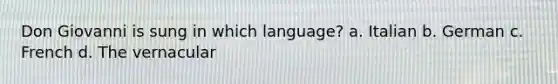 Don Giovanni is sung in which language? a. Italian b. German c. French d. The vernacular