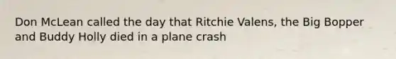 Don McLean called the day that Ritchie Valens, the Big Bopper and Buddy Holly died in a plane crash