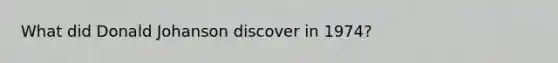 What did Donald Johanson discover in 1974?