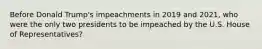 Before Donald Trump's impeachments in 2019 and 2021, who were the only two presidents to be impeached by the U.S. House of Representatives?