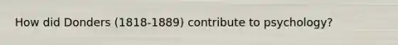 How did Donders (1818-1889) contribute to psychology?