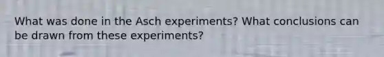 What was done in the Asch experiments? What conclusions can be drawn from these experiments?