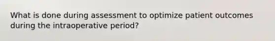 What is done during assessment to optimize patient outcomes during the intraoperative period?