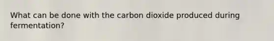 What can be done with the carbon dioxide produced during fermentation?