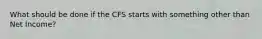 What should be done if the CFS starts with something other than Net Income?