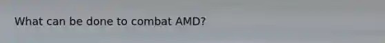 What can be done to combat AMD?