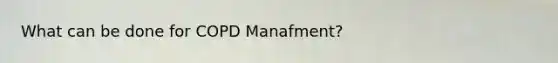 What can be done for COPD Manafment?