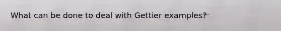 What can be done to deal with Gettier examples?