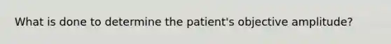 What is done to determine the patient's objective amplitude?